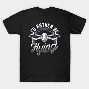 I'd Rather Be Flying Drone Pilot Hobby Droning T-Shirt